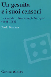 Un gesuita e i suoi censori. La vicenda di Isaac-Jseph Berruyer (1681-1758)