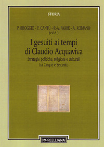 I gesuiti al tempo di Claudio Acquaviva. Strategie politiche, religiose e culturali tra Cinque e Seicento