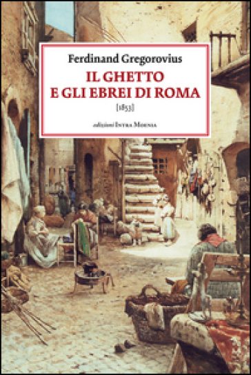 Il ghetto e gli ebrei di Roma (1853) - Ferdinand Gregorovius