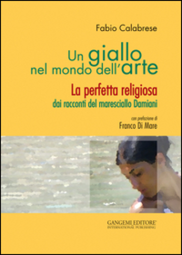 Un giallo nel mondo dell'arte. La perfetta religiosa dai racconti del maresciallo Damiani - Fabio Calabrese