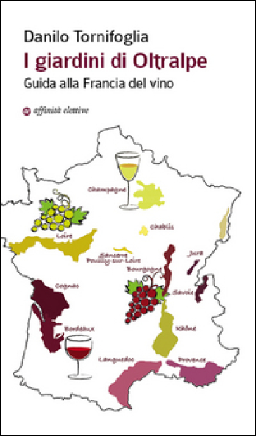 I giardini di Oltralpe. Guida alla Francia del vino - Danilo Tornifoglia