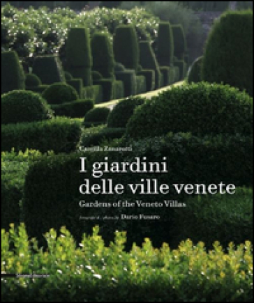 I giardini delle ville venete. Ediz. italiana e inglese - Camilla Zanarotti - Dario Fusaro