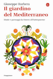 Il giardino del Mediterraneo. Storie e paesaggi da Omero all Antropocene