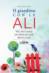 Il giardino con le ali. Nidi, cibo e acqua per attirare gli uccelli attorno a casa