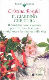 Il giardino che cura. Il contatto con la natura per ritrovare la salute e migliorare la qualità della vita