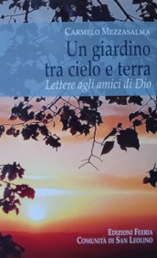 Un giardino tra cielo e terra. Lettere agli amici di Dio