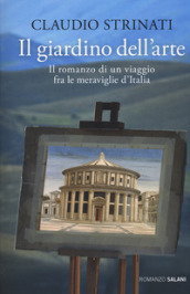 Il giardino dell arte. Il romanzo di un viaggio fra le meraviglie d Italia