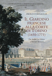 Il giardino francese alla corte di Torino (1650-1773). Da André Le Notre a Michel Benard