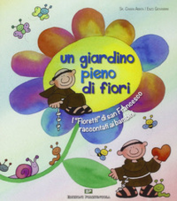 Un giardino pieno di fiori. I «Fioretti» di san Francesco raccontati ai bambini - Chiara Amata (suor) - Enzo Giovannini