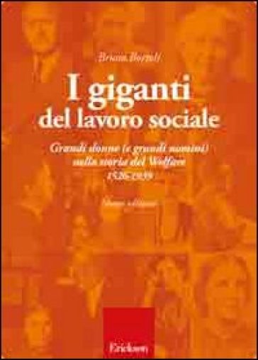 I giganti del lavoro sociale. Grandi donne (e grandi uomini) nella storia del welfare (1526-1939) - Bruno Bortoli