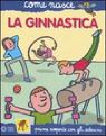 La ginnastica. Con adesivi. Ediz. illustrata - Giulia Calandra Buonaura - Agostino Traini