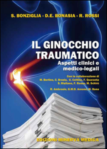 Il ginocchio traumatico. Aspetti clinici e medico-legali - Sergio Bonziglia - Davide E. Bonasia - Roberto Rossi