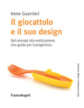 Il giocattolo e il suo design. Dal concept alla realizzazione. Una guida per il progettista