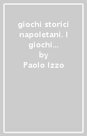 giochi storici napoletani. I giochi dei nostri nonni in sette secoli di letteratura napoletana