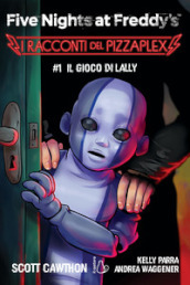 Il gioco di Lally. Five nights at Freddy s. I racconti del Pizzaplex. Vol. 1