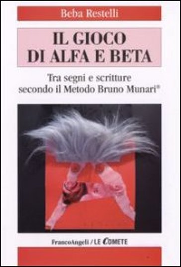 Il gioco di alfa e beta. Tra segni e scritture secondo il metodo Bruno Munari - Beba Restelli