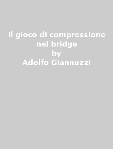 Il gioco di compressione nel bridge - Adolfo Giannuzzi