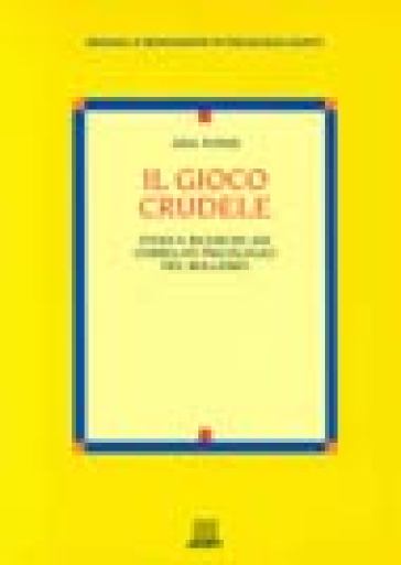 Il gioco crudele. Studi e ricerche sui correlati psicologici del bullismo - Ada Fonzi