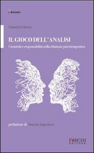 Il gioco dell'analisi. Creatività e responsabilità nella relazione psicoterapeutica - Daniela Federici