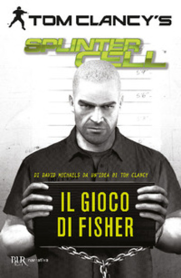 Il gioco di Fisher. Splinter Cell - Tom Clancy - David Michaels