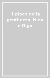 Il gioco della gentilezza. Nina e Olga