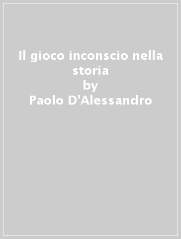 Il gioco inconscio nella storia - Paolo D