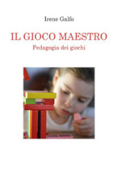 Il gioco maestro. Pedagogia dei giochi