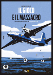 Il gioco e il massacro. I mondiali maledetti di Argentina  78