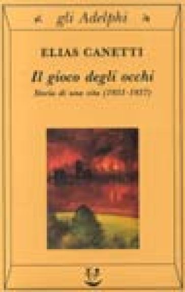 Il gioco degli occhi. Storia di una vita (1931-1937) - Elias Canetti