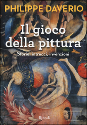 Il gioco della pittura. Storie, intrecci, invenzioni - Philippe Daverio