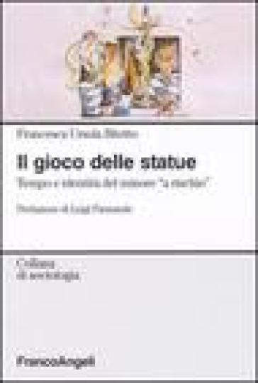 Il gioco delle statue. Tempo e identità del minore «a rischio» - Francesca U. Bitetto