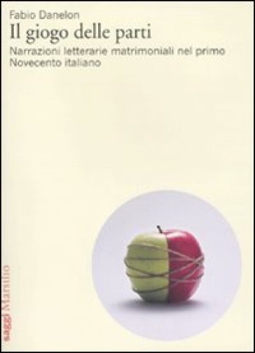 Il giogo delle parti. Narrazioni letterarie matrimoniali nel primo Novecento italiano - Fabio Danelon