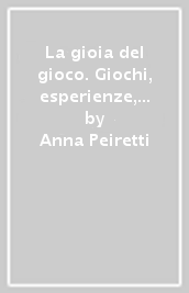 La gioia del gioco. Giochi, esperienze, racconti e preghiere per crescere nella fede