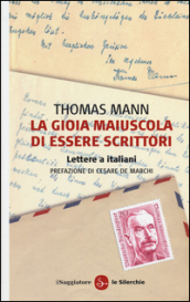 La gioia maiuscola di essere scrittori. Lettere a italiani