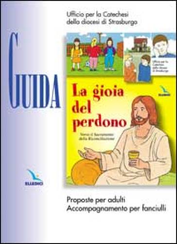 La gioia del perdono. Guida. Proposte per adulti. Accompagnamento per fanciulli