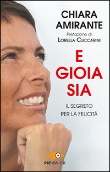 E gioia sia. Il segreto per la felicità - Chiara Amirante