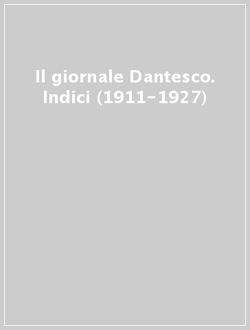 Il giornale Dantesco. Indici (1911-1927)