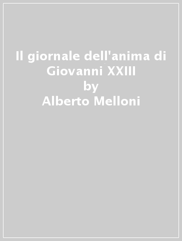 Il giornale dell'anima di Giovanni XXIII - Alberto Melloni