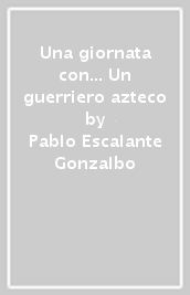 Una giornata con... Un guerriero azteco