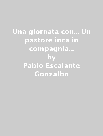 Una giornata con... Un pastore inca in compagnia di Pablo Escalante Gonzalbo - Pablo Escalante Gonzalbo