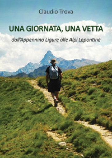 Una giornata, una vetta dall'Appennino Ligure alle Alpi Lepontine - Claudio Trova
