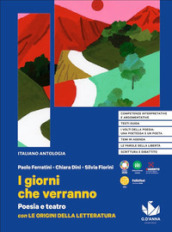 I giorni che verranno. Poesia e teatro con Le origini della letteratura. Per le Scuole superiori