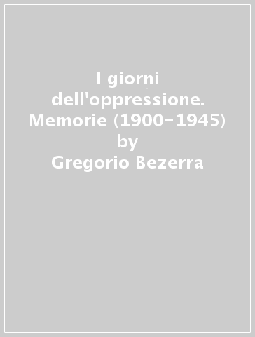 I giorni dell'oppressione. Memorie (1900-1945) - Gregorio Bezerra
