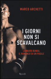 I giorni non si scavalcano. Leonard Bundu, il romanzo di un pugile