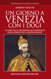 Un giorno a Venezia con i dogi. In giro per la Serenissima accompagnati dagli uomini che la resero grande