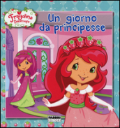 Un giorno da principesse. Fragolina Dolcecuore