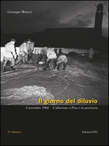 Il giorno del diluvio. 4 novembre 1966. L'alluvione a Pisa e provincia. Ediz. a colori - Giuseppe Meucci