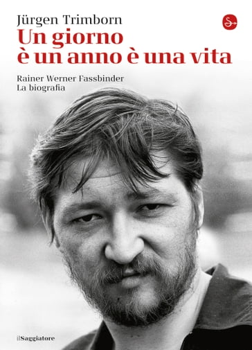 Un giorno è un anno è una vita. Rainer Werner Fassbinder: la biografia - Jurgen Trinborn