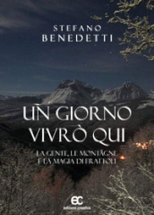 Un giorno vivrò qui. La gente, le montagne e la magia di Frattoli