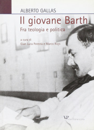 Il giovane Barth. Fra teologia e politica - Alberto Gallas